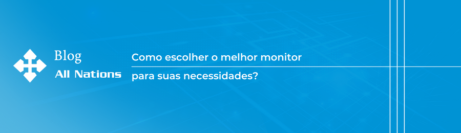 Como escolher o melhor monitor para suas necessidades?